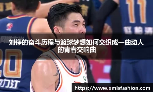 刘铮的奋斗历程与篮球梦想如何交织成一曲动人的青春交响曲