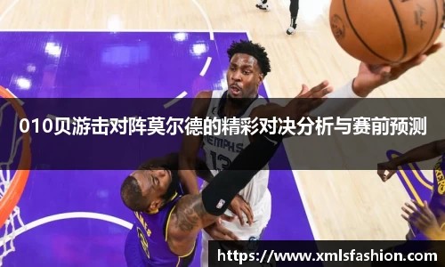 010贝游击对阵莫尔德的精彩对决分析与赛前预测