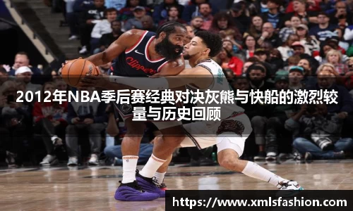 2012年NBA季后赛经典对决灰熊与快船的激烈较量与历史回顾