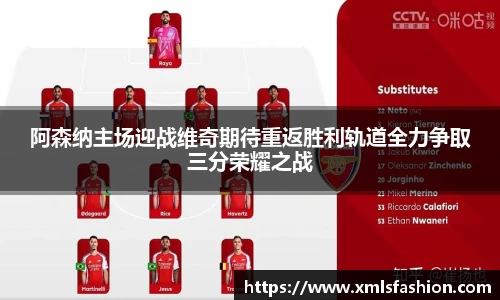 阿森纳主场迎战维奇期待重返胜利轨道全力争取三分荣耀之战