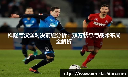 科隆与汉堡对决前瞻分析：双方状态与战术布局全解析