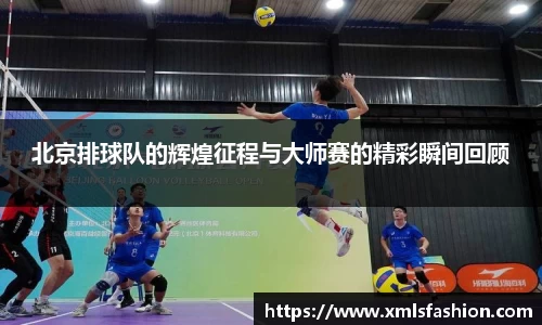 北京排球队的辉煌征程与大师赛的精彩瞬间回顾