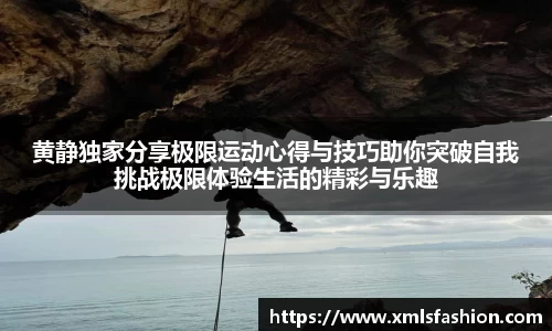 黄静独家分享极限运动心得与技巧助你突破自我挑战极限体验生活的精彩与乐趣